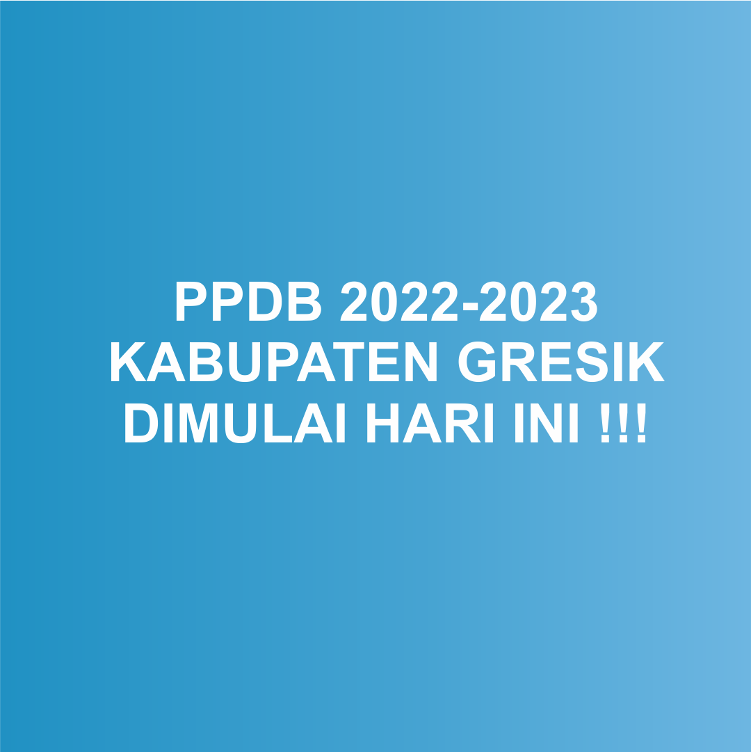 PPDB Kabupaten Gresik  Tahun Pelajaran 2022/2023 Dibuka